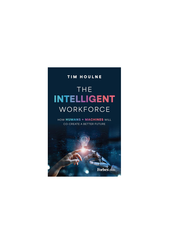 The Intelligent Workforce: How Humans & Machines Will Co-Create a Better Future
