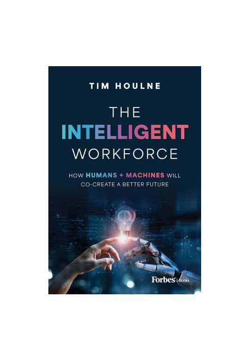 The Intelligent Workforce: How Humans & Machines Will Co-Create a Better Future