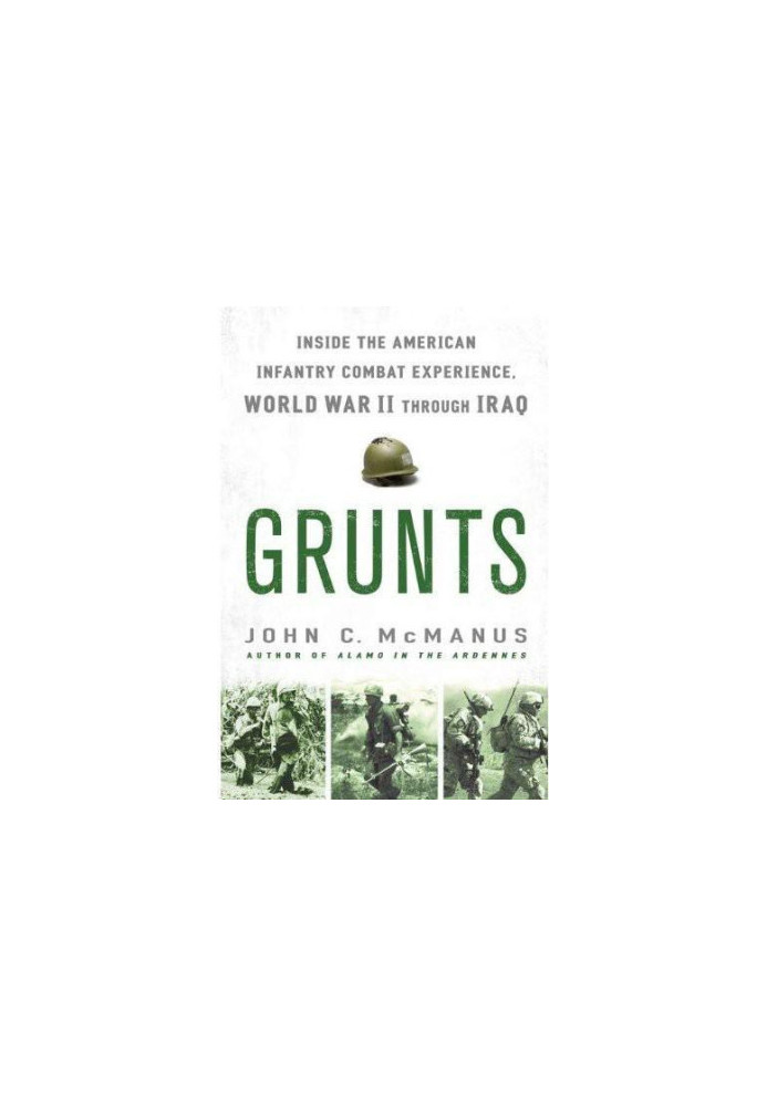 Grunts- Inside the American Infantry Combat Experience- World War II Through Iraq