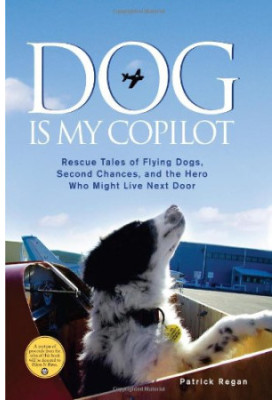 Dog Is My Copilot: Rescue Tales of Flying Dogs, Second Chances, and the Hero Who Might Live Next Door