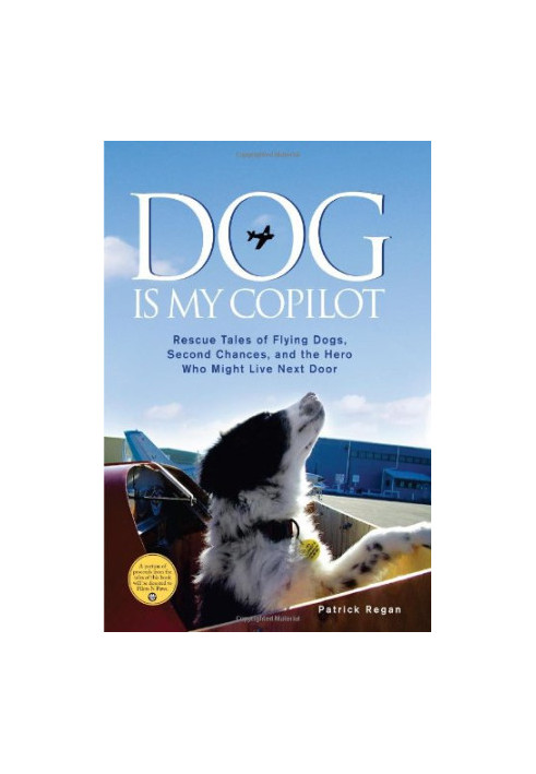 Dog Is My Copilot: Rescue Tales of Flying Dogs, Second Chances, and the Hero Who Might Live Next Door