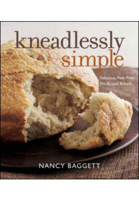 Kneadlessly Simple: Fabulous, Fuss-Free, No-Knead Breads