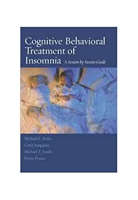 Cognitive Behavioral Treatment of Insomnia: A Session-by-Session Guide