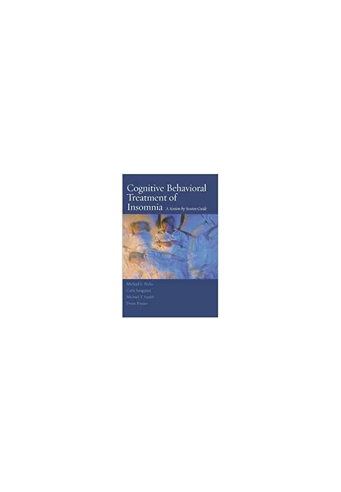 Cognitive Behavioral Treatment of Insomnia: A Session-by-Session Guide
