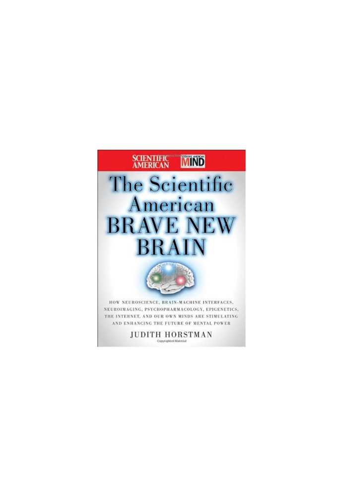 The Scientific American Brave New Brain: How Neuroscience, Brain-Machine Interfaces, Neuroimaging, Psychopharmacology, Epigen