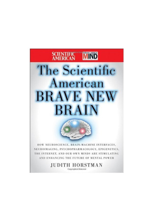 The Scientific American Brave New Brain: How Neuroscience, Brain-Machine Interfaces, Neuroimaging, Psychopharmacology, Epigen