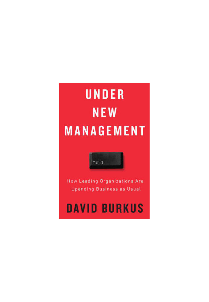Under New Management: How Leading Organizations Are Upending Business as Usual