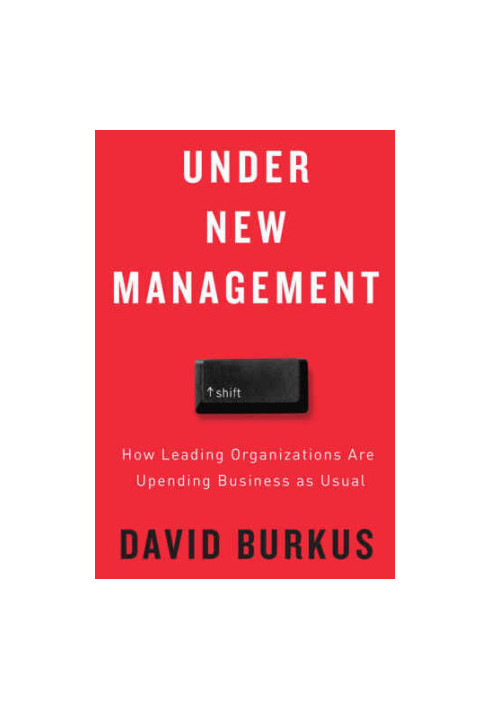 Under New Management: How Leading Organizations Are Upending Business as Usual
