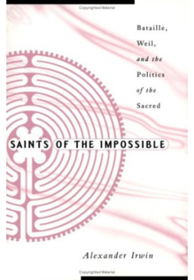 Saints of the impossible : Bataille, Weil, and the politics of the sacred