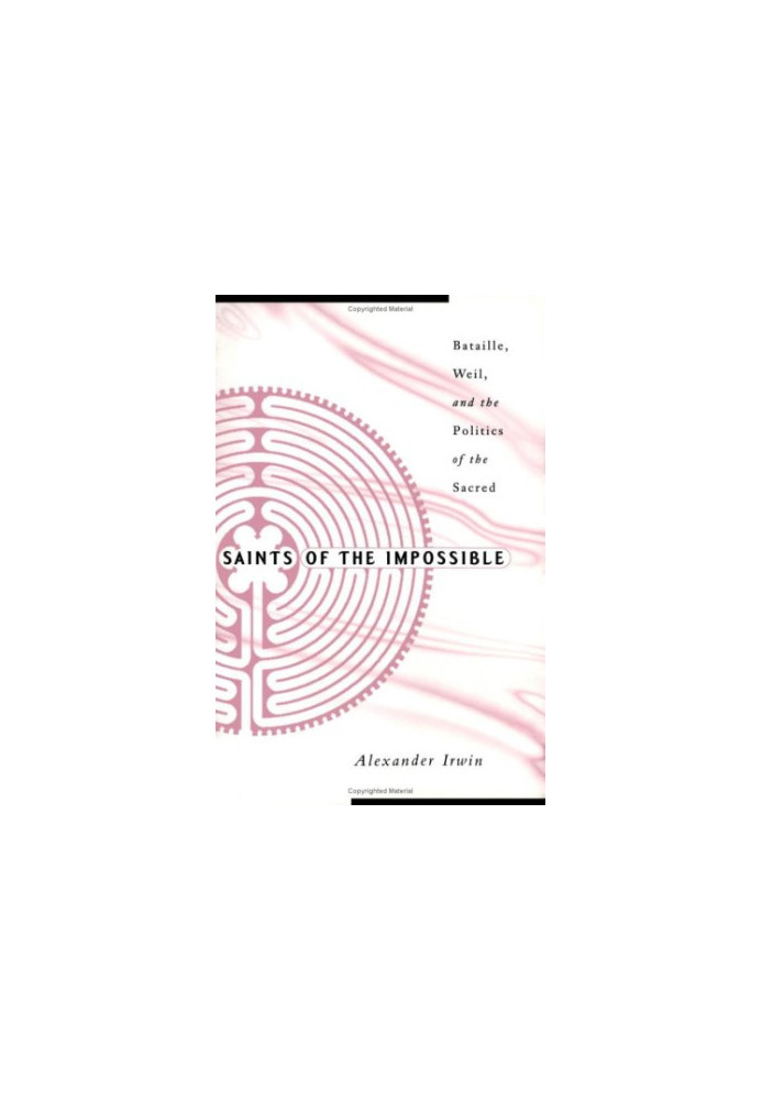 Saints of the impossible : Bataille, Weil, and the politics of the sacred