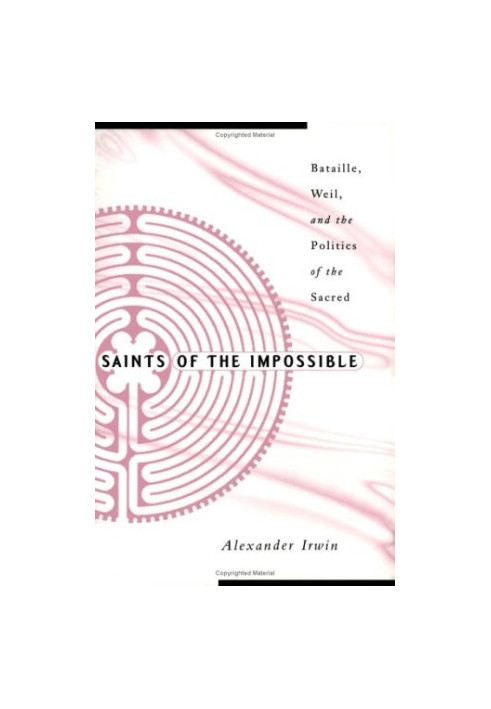 Saints of the impossible : Bataille, Weil, and the politics of the sacred