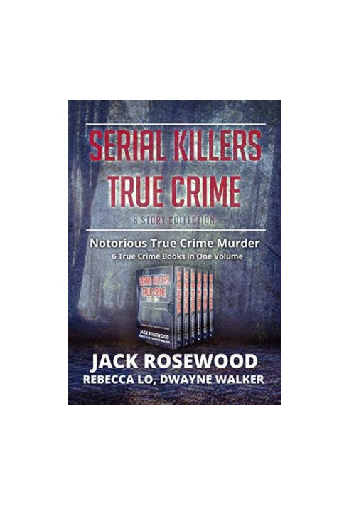 Serial Killers True Crime Collection: 6 Notorious True Crime Murder Stories