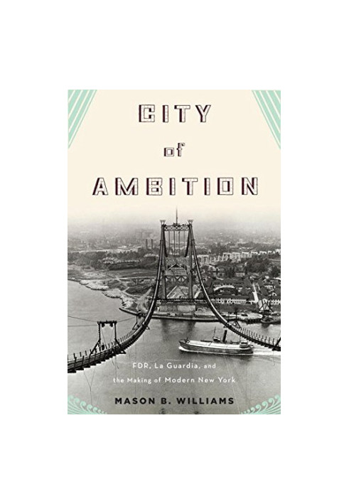 City of ambition : FDR, La Guardia, and the making of modern New York