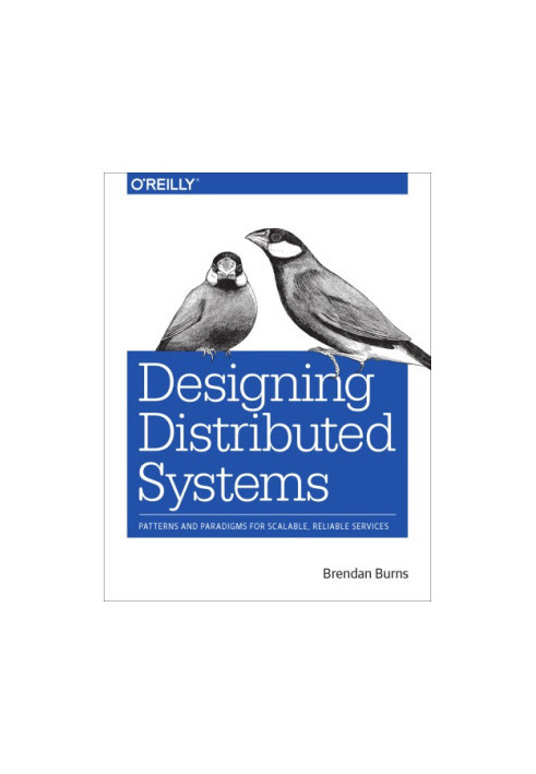 Designing distributed systems: patterns and paradigms for scalable, reliable services