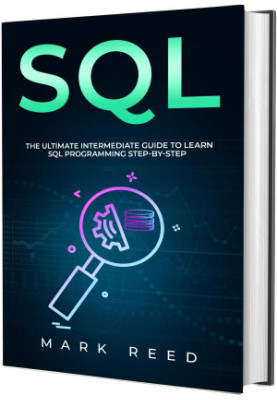 SQL: The Ultimate Intermediate Guide to Learning SQL Programming Step by Step