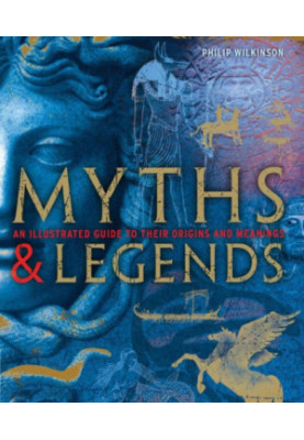 Myths and Legends - An illustrated guide to their origins and meanings