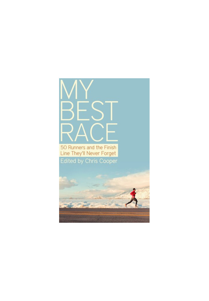 My Best Race: 50 Runners and the Finish Line They'll Never Forget