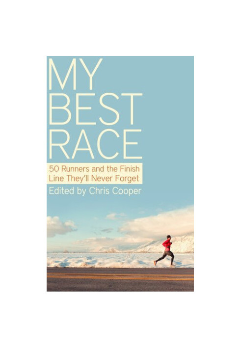 My Best Race: 50 Runners and the Finish Line They'll Never Forget
