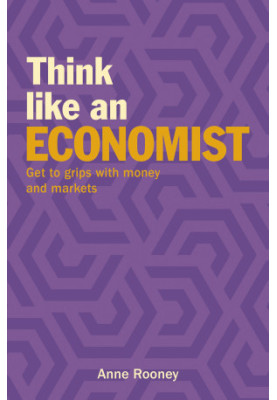 Think Like an Economist: Get to Grips with Money and Markets