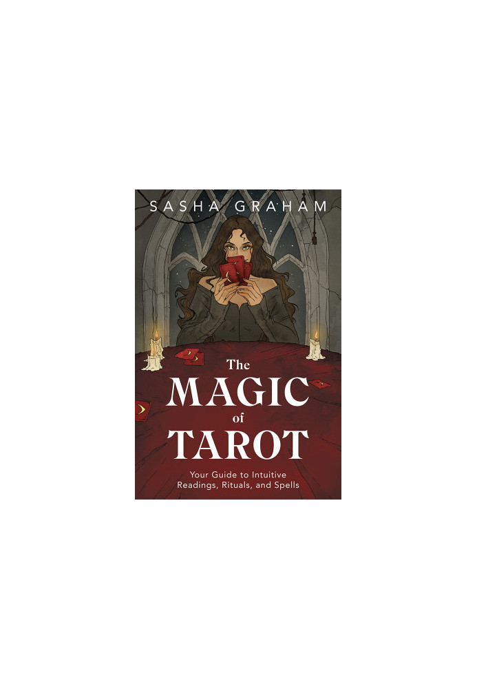The Magic of Tarot: Your Guide to Intuitive Readings, Rituals, and Spells