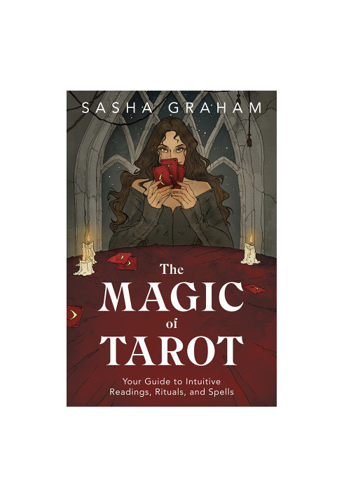 The Magic of Tarot: Your Guide to Intuitive Readings, Rituals, and Spells