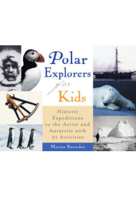 Polar explorers for kids: historic expeditions to the Arctic and Antarctica with 21 activities