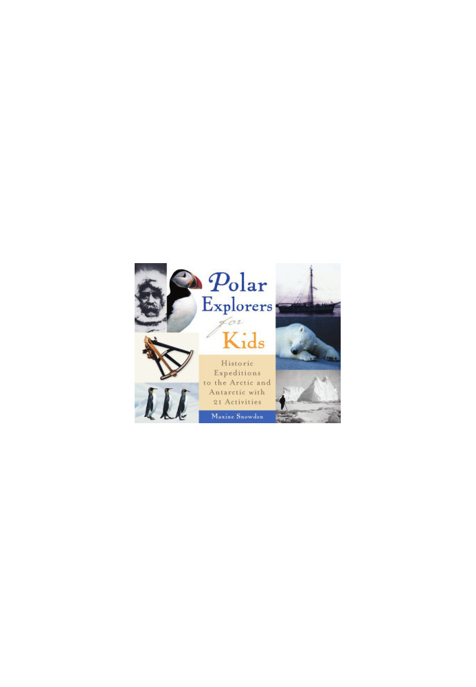 Polar explorers for kids: historic expeditions to the Arctic and Antarctica with 21 activities