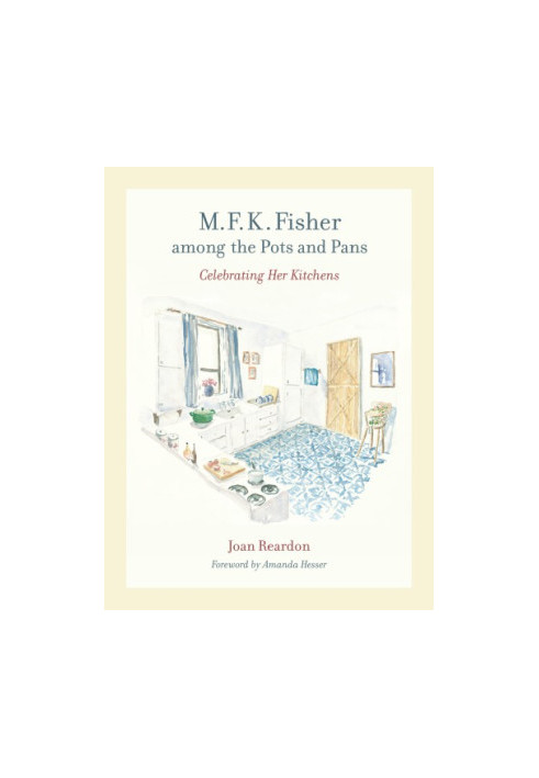 M.F.K. Fisher among the pots and pans: celebrating her kitchens