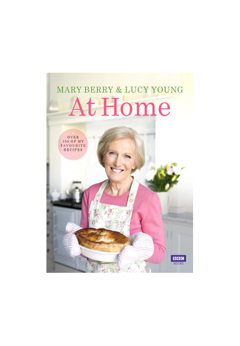 Mary Berry & Lucy Young at Home : Over 150 of my Favourites Recipes