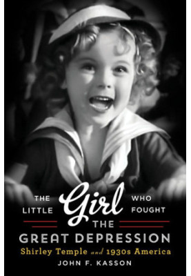 The Little Girl Who Fought the Great Depression · Shirley Temple and 1930s America