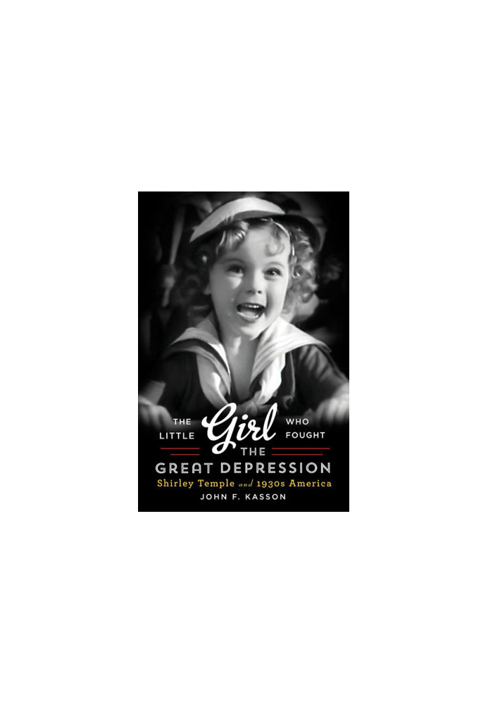 The Little Girl Who Fought the Great Depression · Shirley Temple and 1930s America