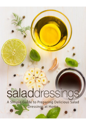 Salad Dressings: A Simple Guide to Preparing Delicious Salad Dressings at Home