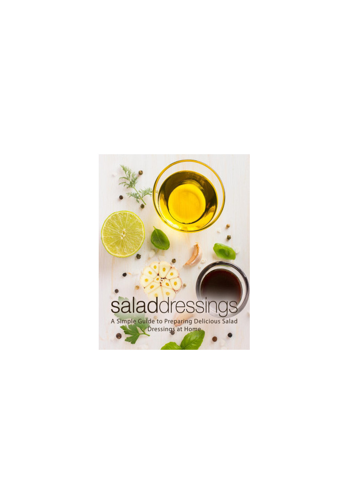 Salad Dressings: A Simple Guide to Preparing Delicious Salad Dressings at Home