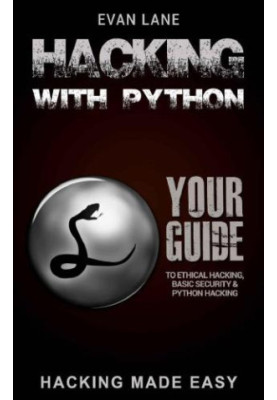 Hacking with Python: Beginner's Guide to Ethical Hacking, Basic Security, Penetration Testing, and Python Hacking