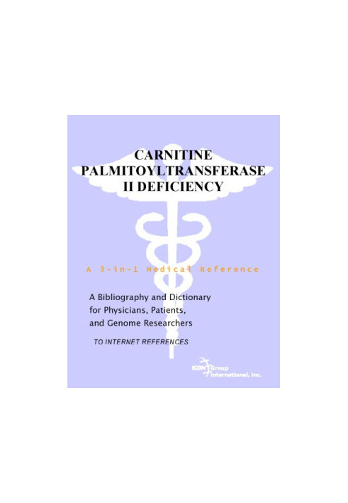 Carnitine Palmitoyltransferase II Deficiency - A Bibliography and Dictionary for Physicians, Patients, and Genome Researchers