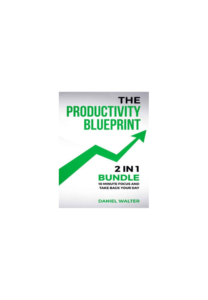 The Productivity Blueprint: 2 in 1 Bundle: 10 Minute Focus and Take Back Your Day