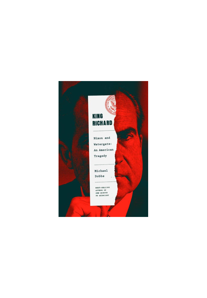 King Richard: Nixon and Watergate--An American Tragedy