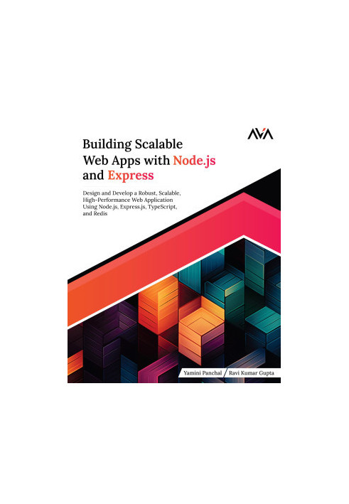 Building Scalable Web Apps with Node.js and Express: Design and Develop a Robust, Scalable, High-Performance Web Application 