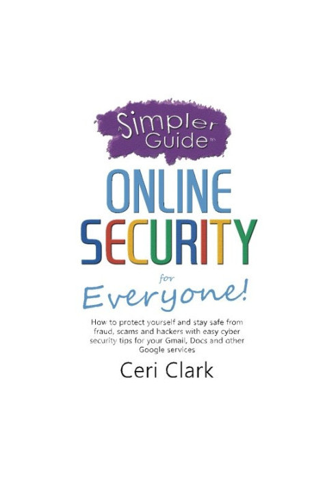 A simpler guide to online security for everyone : how to protect yourself and stay safe from fraud, scams and hackers with ea