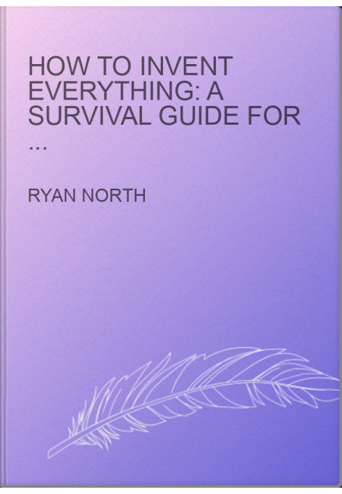 How to Invent Everything: A Survival Guide for the Stranded Time Traveler