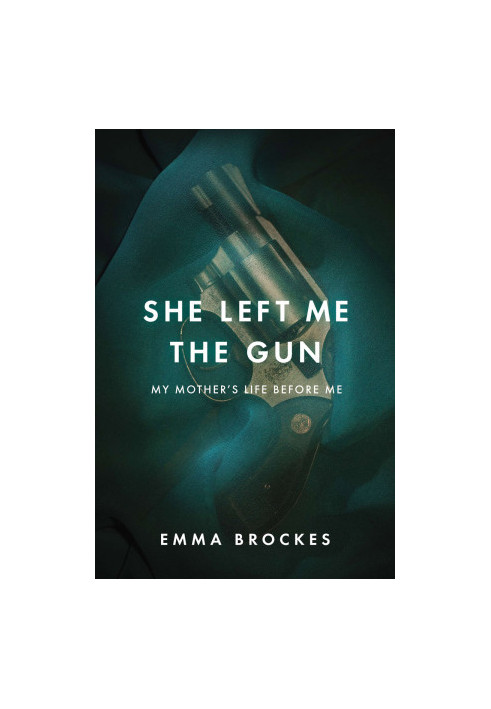 She Left Me the Gun · My Mother's Life Before Me
