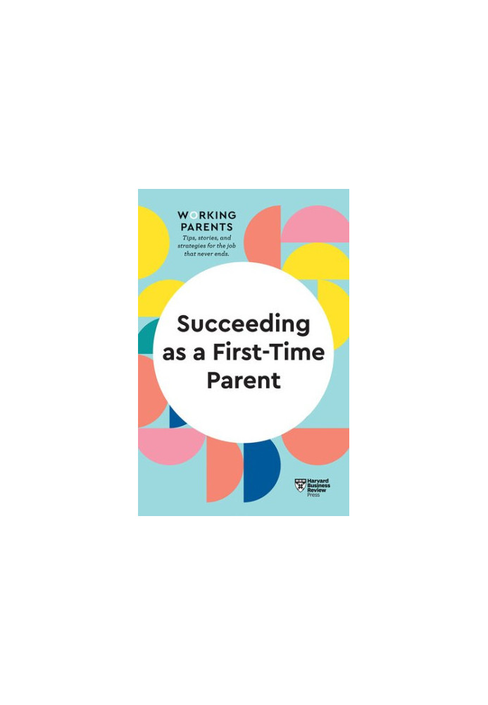 Succeeding as a First-Time Parent (HBR Working Parents Series)