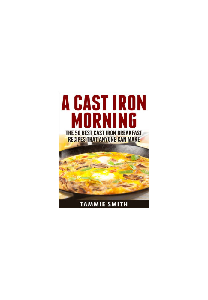 Cast Iron Morning: The 50 Best Cast Iron Breakfast Recipes That Anyone Can Make