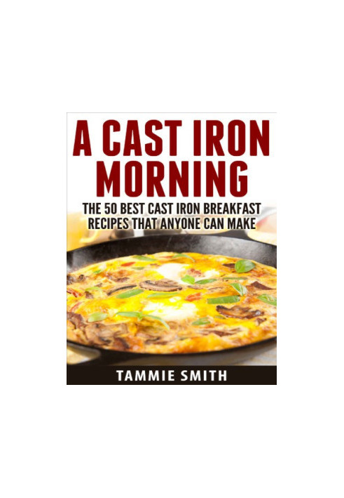 Cast Iron Morning: The 50 Best Cast Iron Breakfast Recipes That Anyone Can Make