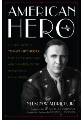 American Hero: The True Story of Tommy Hitchcock--Sports Star, War Hero, and Champion of the War-Winning P-51 Mustang