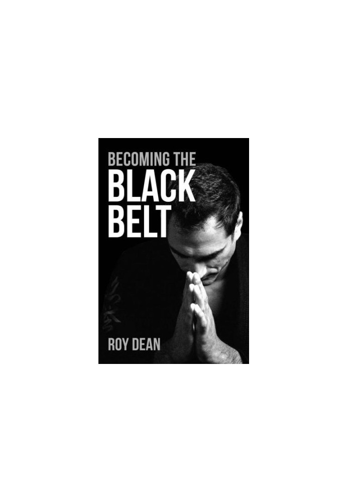 Becoming the Black Belt: One Man's Journey in Brazilian Jiu Jitsu