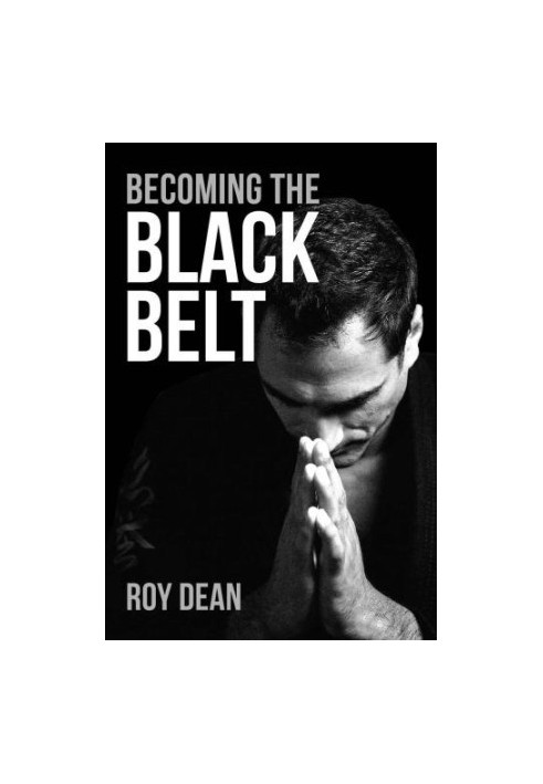 Becoming the Black Belt: One Man's Journey in Brazilian Jiu Jitsu