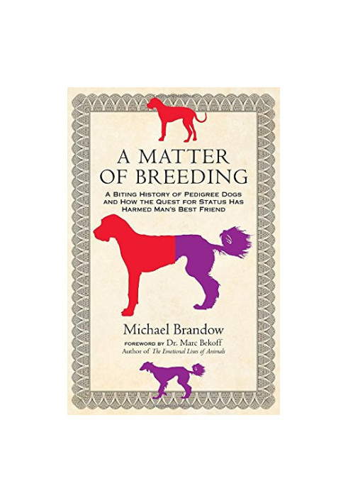 A Matter of Breeding: A Biting History of Pedigree Dogs and How the Quest for Status Has Harmed Man's Best Friend
