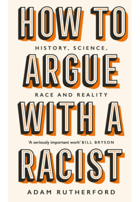 How to Argue With a Racist: History, Science, Race and Reality