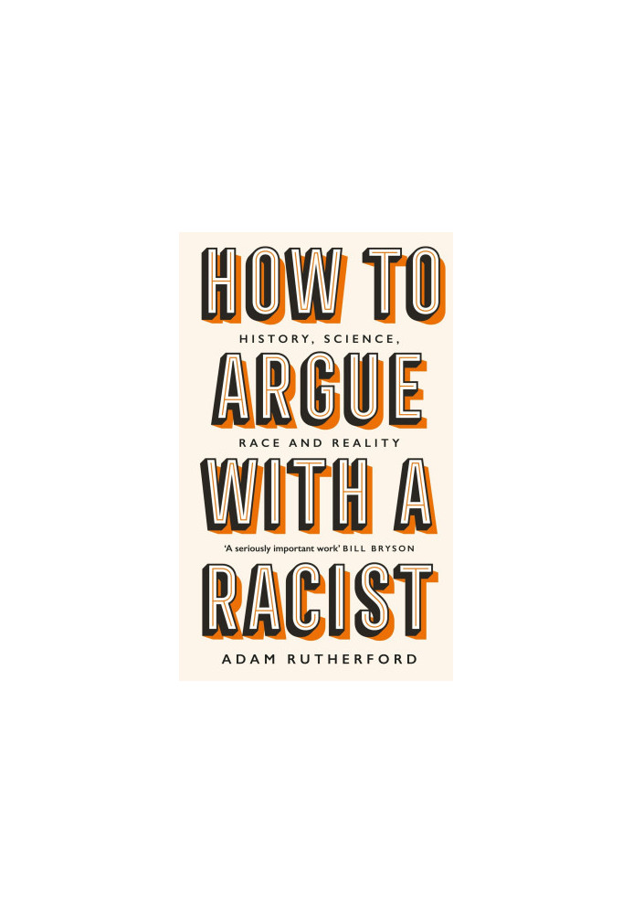 How to Argue With a Racist: History, Science, Race and Reality